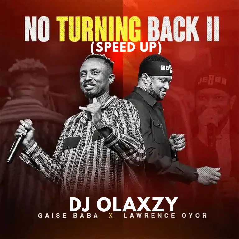 Gaise Baba & DJ Olaxzy – No Turning Back II feat Lawrence Oyor & Activenaijas ( SPEED UP)