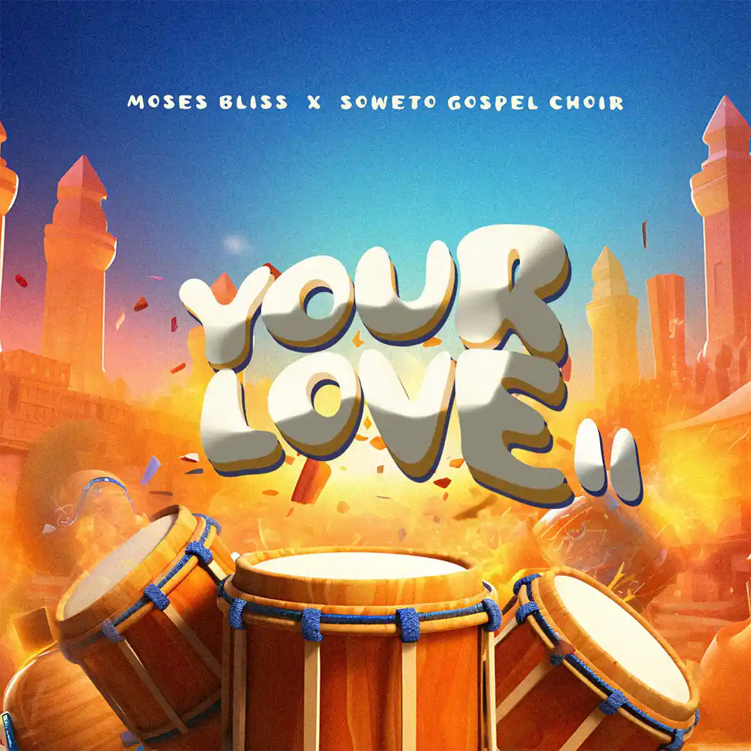 Moses Bliss  – Your Love II feat Soweto Gospel choir (GOSPEL)